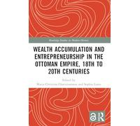 Wealth Accumulation and Entrepreneurship in the Ottoman Empire, 18th to 20th Centuries (Routledge Studies in Modern History)