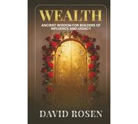 Wealth: Ancient Wisdom for Builders of Influence and Legacy
