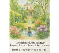 Wealth and Abundance: Beyond Riches, Toward Resonance (The Art of Abundance Series)