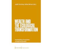 Wealth and the Ecological Transformation: Interdisciplinary Perspectives on Reciprocal Dynamics: 7 (Neue Ökonomie)