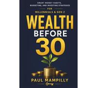 WEALTH BEFORE 30: Smart Money Habits, Budgeting, and Investing Strategies for Millennials and Gen Z