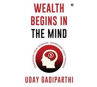 Wealth Begins in the Mind: Transform Your Thinking, Transform Your Finances