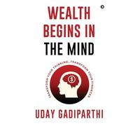 Wealth Begins in the Mind: Transform Your Thinking, Transform Your Finances