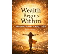 Wealth Begins Within:: Becoming the Person Money Loves
