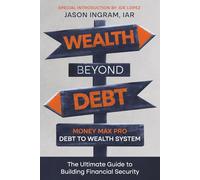 Wealth Beyond Debt Limited Edition: Money Max Pro Debt to Wealth System: The Ultimate Guide to Building Financial Security