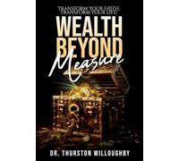 WEALTH BEYOND MEASURE: Transform your Faith, Transform your Life.