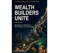 Wealth Builders Unite: Strategies for Success in Real Estate and Investments (Wealth Mindset & Money Framework)