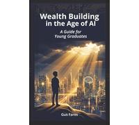 Wealth Building in the Age of AI-A Guide for Young Graduates: Financial advice for the young generation