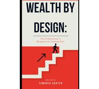 Wealth by Design: The Professional's Blueprint to Getting Rich