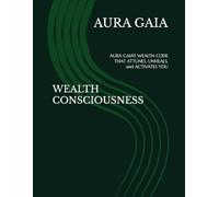 WEALTH CONSCIOUSNESS: AURA GAIA'S WEALTH CODE THAT ATTUNES, UNHEALS, and ACTIVATES YOU: 1 (THE WEALTH OVERFLOW:The Curse Breaker's Trilogy)