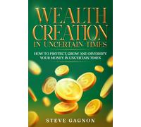Wealth Creation in Uncertain Times: How to Protect, Grow and Diversify your money in uncertain times (Financial Resilience Series)
