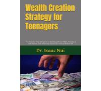 Wealth Creation Strategy for Teenagers: The Step-by-Step Blueprint to Building Money Skills, Starting a Side Hustle, and Achieving Financial Freedom Before 20
