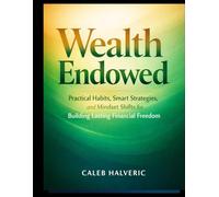 Wealth Endowed: Practical Habits, Smart Strategies, and Mindset Shifts for Building Lasting Financial Freedom.