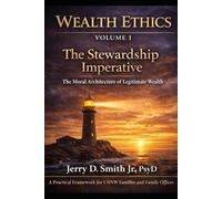 Wealth Ethics: The Stewardship Imperative: 1 (Wealth Ethics - The Family Office Ethics Playbook)