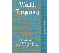Wealth Frequency: Elevate Your Vibration to Attract Abundance