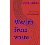Wealth from waste: Turning trash into treasure: A guide to the new circular economy