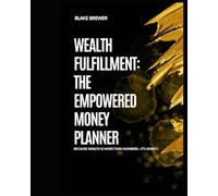 Wealth Fulfillment: The Empowered Money Planner: Because wealth is more than numbers-it’s legacy.