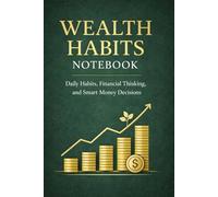 Wealth Habits Notebook: Daily Habits, Financial Thinking, and Smart Money Decisions