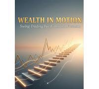 Wealth In Motion: Swing Trading For Financial Freedom