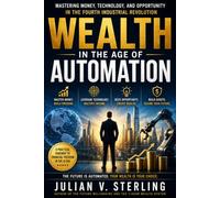 Wealth in the Age of Automation: Mastering Money, Technology, and Opportunity in the Fourth Industrial Revolution