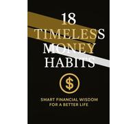 Wealth in the Everyday: 18 Timeless Habits for a Lifetime of Financial Freedom