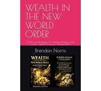 WEALTH IN THE NEW WORLD ORDER: 10 Proven Strategies for Making Money in the Current Global Economic Climate PART 1