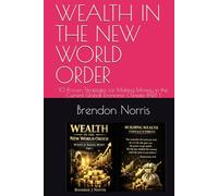 WEALTH IN THE NEW WORLD ORDER: 10 Proven Strategies for Making Money in the Current Global Economic Climate PART 1