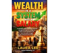 Wealth Is a System Not a Salary: A repeatable system of thinking, ownership, leverage, and long-term strategy can replace income dependence and solve the modern struggle for lasting financial freedom.
