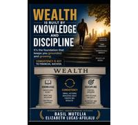 WEALTH IS BUILT BY KNOWLEDGE AND DISCIPLINE: THE FOUNDATION OF FINANCIAL FREEDOM, TIME FREEDOM, GENERATIONAL IMPACT, AND PEACE OF MIND