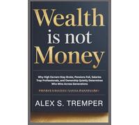 Wealth Is Not Money: Why High Earners Stay Broke, Pensions Fail, Salaries Trap Professionals, and Ownership