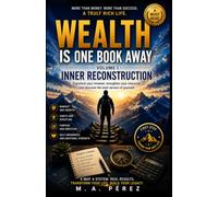 Wealth Is One Book Away: Volume I: Inner Reconstruction (WEALTH IS ONE BOOK AWAY: The complete system to build wealth and unlock its full potential in every area of your life.)