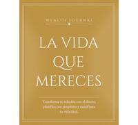 Wealth journal - La vida que mereces: Transforma tu relación con el dinero, planifica con propósito y manifiesta tu vida ideal.
