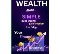 WEALTH MADE SIMPLE: build wealth,gain freedom,live fully