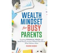WEALTH MINDSET FOR BUSY PARENTS: Create Financial Peace, Build Passive Income, and Teach Your Kids About Money - Without Sacrificing Family Time