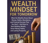Wealth Mindset for Tomorrow: What the Wealthy Know About Money, Habits, Abundance, and Financial Success That You Don’t - And How to Start Building ... Prosperity (The Wealth Insider Series)