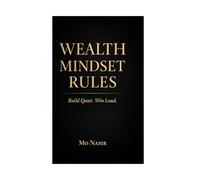 Wealth Mindset Rules: Build Quiet. Win Loud