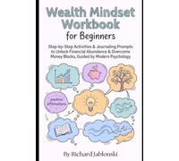 Wealth Mindset Workbook for Beginners: Step-by-Step Activities & Journaling Prompts to Unlock Financial Abundance & Overcome Money Blocks, Guided by Modern Psychology (Money Mindset)