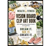 WEALTH & MONEY VISION BOARD CLIP ART BOOK: 650+ Inspiring Images, Words & Quotes to Cut and Paste