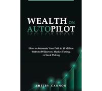 Wealth On Autopilot: How to Automate Your Path to $1 Million Without Willpower, Market Timing, or Stock Picking