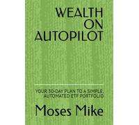 WEALTH ON AUTOPILOT: YOUR 30-DAY PLAN TO A SIMPLE, AUTOMATED ETF PORTFOLIO