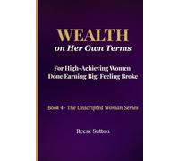 Wealth On Her Own Terms: For High-Achieving Women Done Earning Big and Feeling Broke