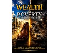 Wealth or Poverty: Is It Inherited or a Mindset ? Discover the Truth Behind Your Financial Life and Transform Your Thinking