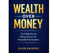 Wealth Over Money: The 7 Shifts That Turn Ordinary Earners into Financially Free Investors.
