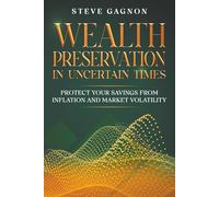 Wealth Preservation In Uncertain Times: Protect Your Savings From Inflation And Market Volatility (Financial Resilience Series)