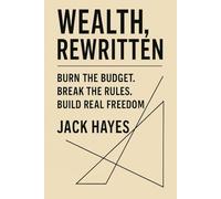 Wealth, Rewritten: Burn the Budget. Break the Rules. Build Real Freedom.
