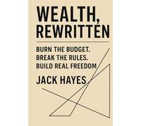 Wealth, Rewritten: Burn the Budget. Break the Rules. Build Real Freedom.