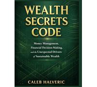 Wealth Secrets Code: Money Management, Financial Decision-Making, and the Unexpected Drivers of Sustainable Wealth.