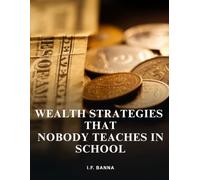 Wealth strategies that nobody teaches in school: Real-World Blueprints for Financial Freedom That the Education System Deliberately Ignores