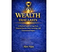 Wealth That Lasts: A Practical Guide to Long-Term Financial Success, Smart Investing, and Generational Impact