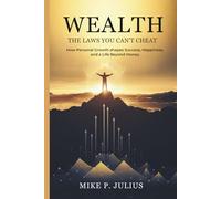 Wealth: The Laws You Can’t Cheat: How Personal Growth Shapes Success, Happiness, and a Life Beyond Money